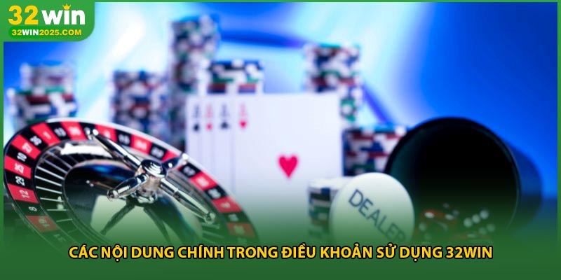 Các nội dung chính trong điều khoản sử dụng 32win